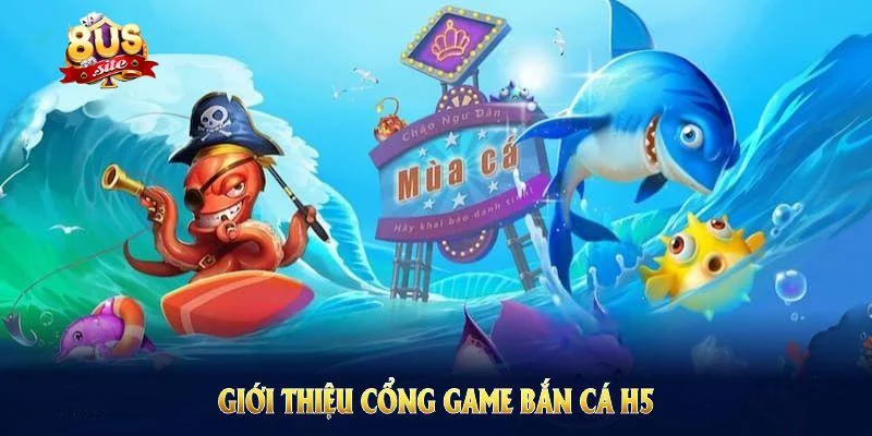 Bắn Cá H5 8US Xả Đạn Cực Đã Rinh Thưởng Hấp Dẫn Nhanh Nhất 1 Giới thiệu về game bắn cá H5 8US
